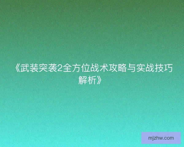 《武装突袭2全方位战术攻略与实战技巧解析》 《武装突袭2全方位战术攻略与实战技巧解析》