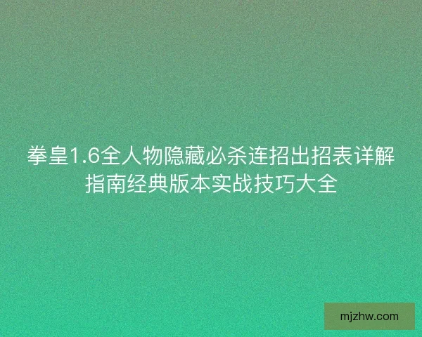 拳皇1.6全人物隐藏必杀连招出招表详解指南经典版本实战技巧大全 拳皇1.6全人物隐藏必杀连招出招表详解指南经典版本实战技巧大全